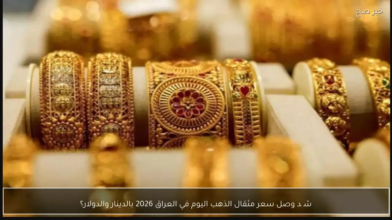 شگد وصل سعر مثقال الذهب اليوم في العراق 2026 بالدينار والدولار؟