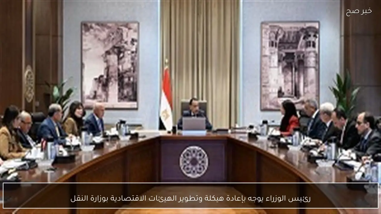 رئيس الوزراء يوجه بإعادة هيكلة وتطوير الهيئات الاقتصادية بوزارة النقل