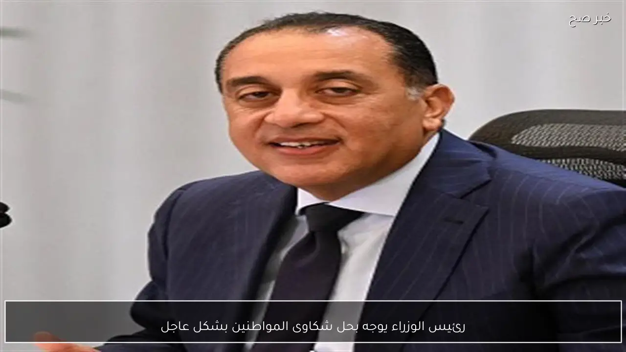 رئيس الوزراء يوجه بحل شكاوى المواطنين بشكل عاجل