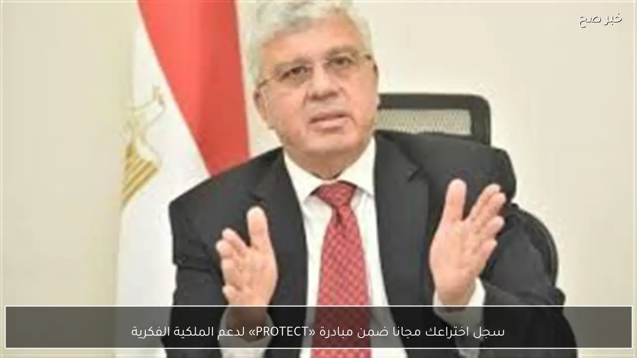 سجل اختراعك مجانا ضمن مبادرة «PROTECT» لدعم الملكية الفكرية