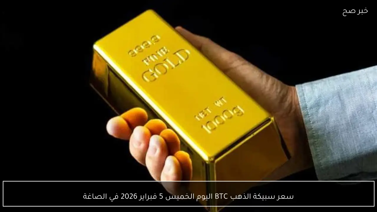 سعر سبيكة الذهب BTC اليوم الخميس 5 فبراير 2026 في الصاغة
