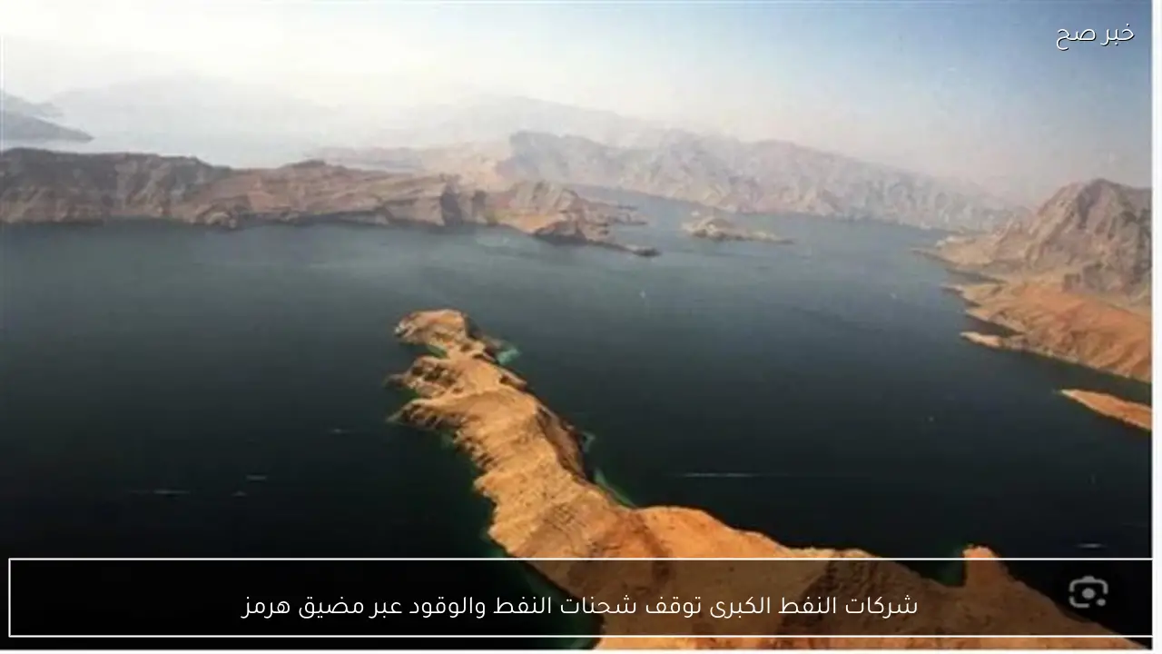 شركات النفط الكبرى توقف شحنات النفط والوقود عبر مضيق هرمز