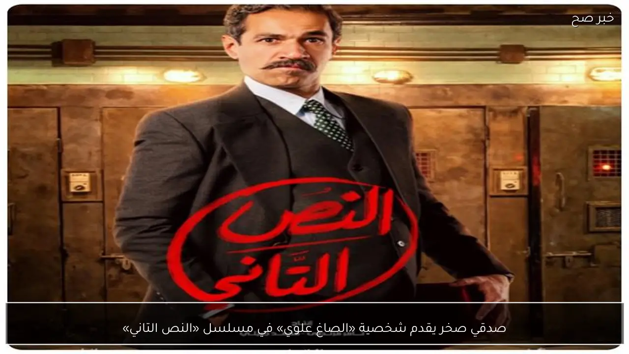 صدقي صخر يقدم شخصية «الصاغ علوي» في مسلسل «النص التاني»