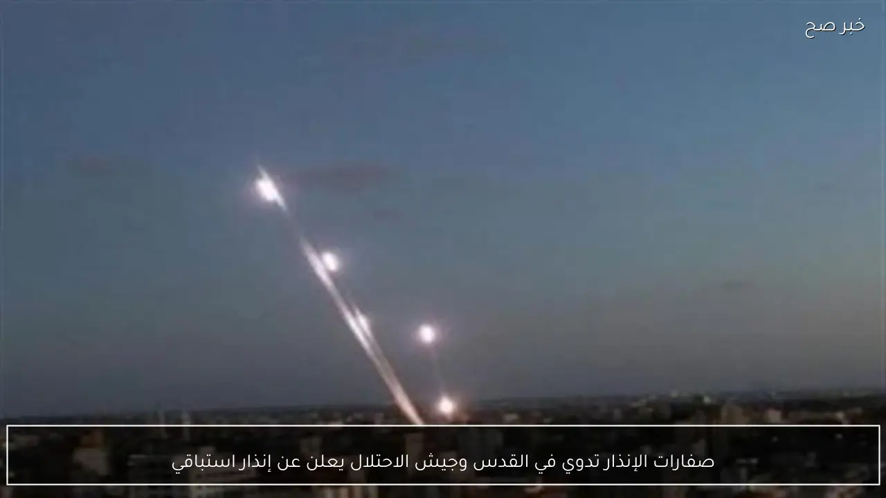 صفارات الإنذار تدوي في القدس وجيش الاحتلال يعلن عن إنذار استباقي