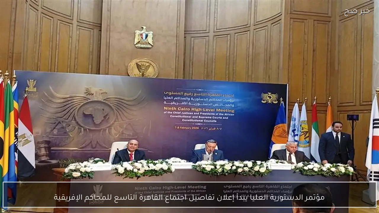 مؤتمر الدستورية العليا يبدأ إعلان تفاصيل اجتماع القاهرة التاسع للمحاكم الإفريقية