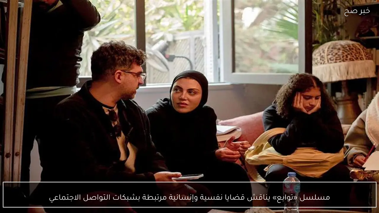 مسلسل «توابع» يناقش قضايا نفسية وإنسانية مرتبطة بشبكات التواصل الاجتماعي