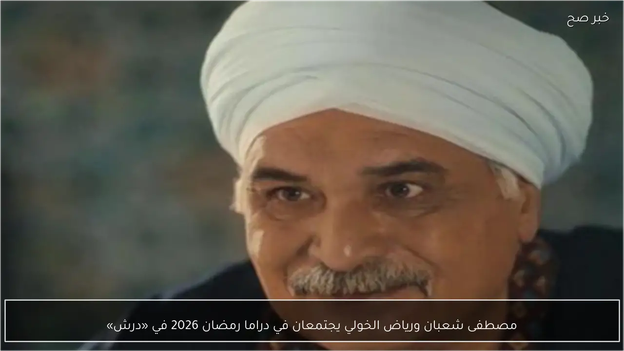 مصطفى شعبان ورياض الخولي يجتمعان في دراما رمضان 2026 في «درش»