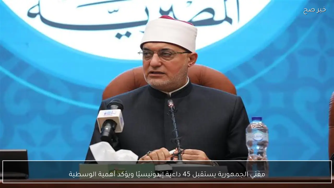 مفتي الجمهورية يستقبل 45 داعية إندونيسيًا ويؤكد أهمية الوسطية