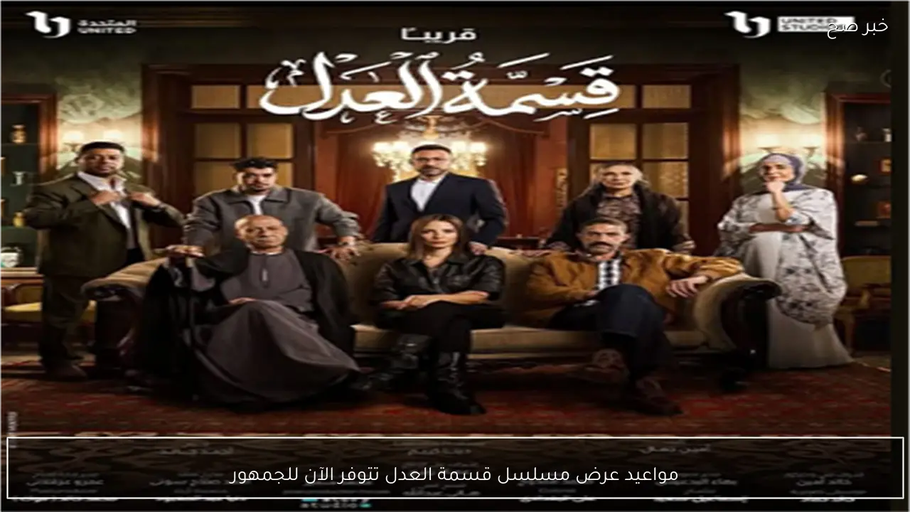 مواعيد عرض مسلسل قسمة العدل تتوفر الآن للجمهور