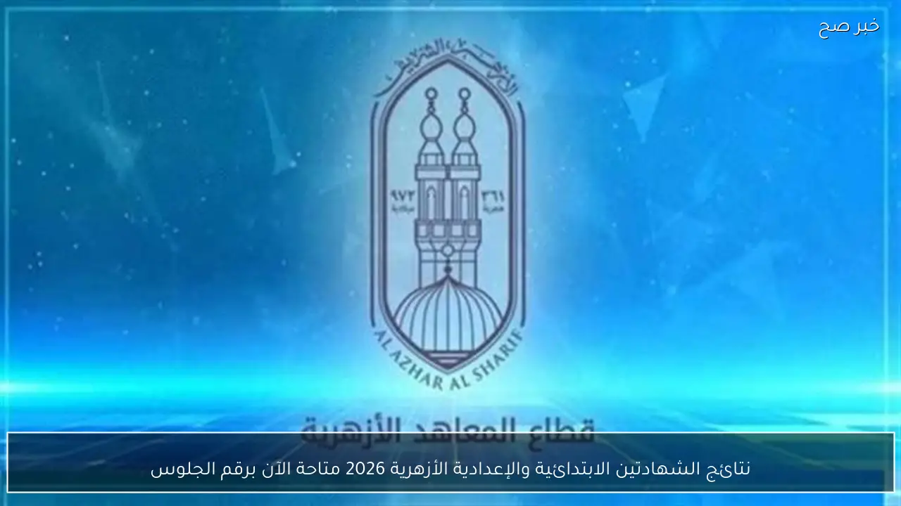 نتائج الشهادتين الابتدائية والإعدادية الأزهرية 2026 متاحة الآن برقم الجلوس