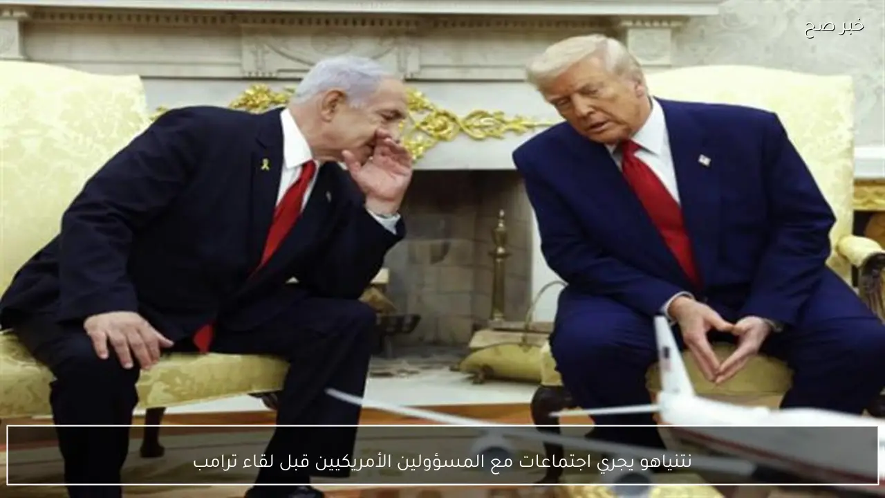 نتنياهو يجري اجتماعات مع المسؤولين الأمريكيين قبل لقاء ترامب
