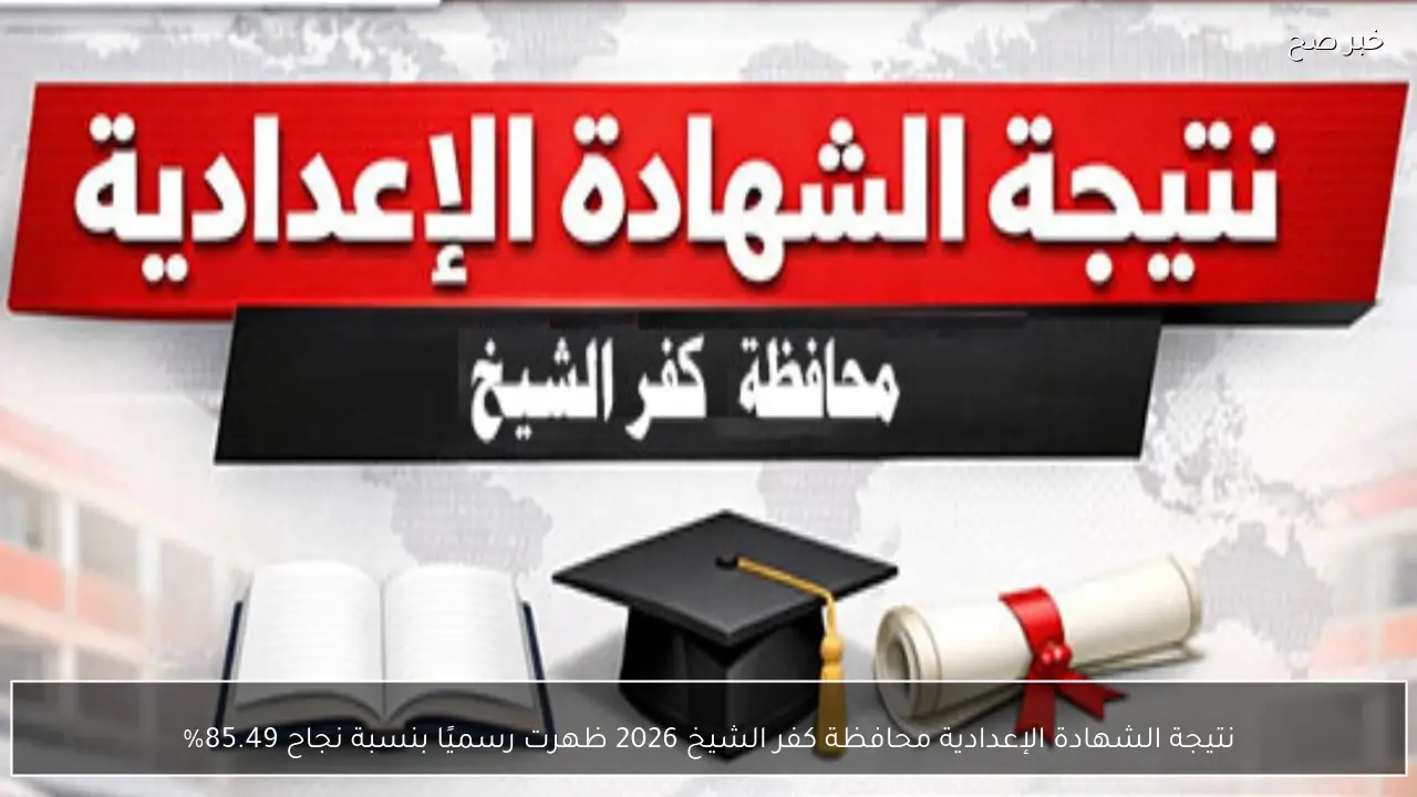 نتيجة الشهادة الإعدادية محافظة كفر الشيخ 2026 ظهرت رسميًا بنسبة نجاح 85.49%