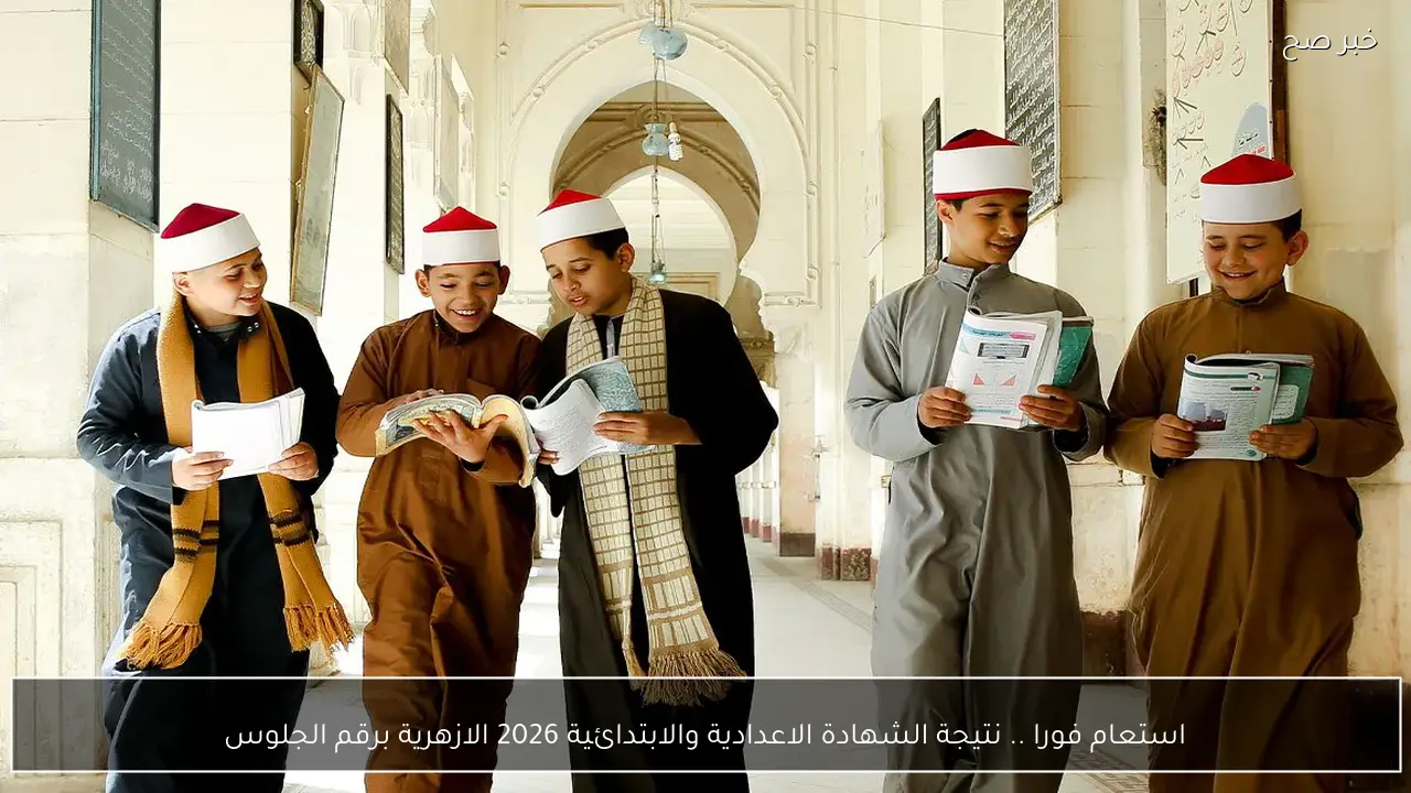 استعلم فورا .. نتيجة الشهادة الاعدادية والابتدائية 2026 الازهرية برقم الجلوس