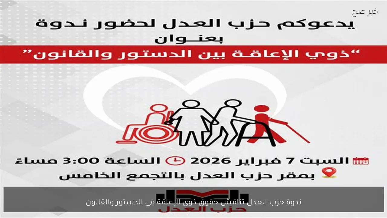 ندوة حزب العدل تناقش حقوق ذوي الإعاقة في الدستور والقانون