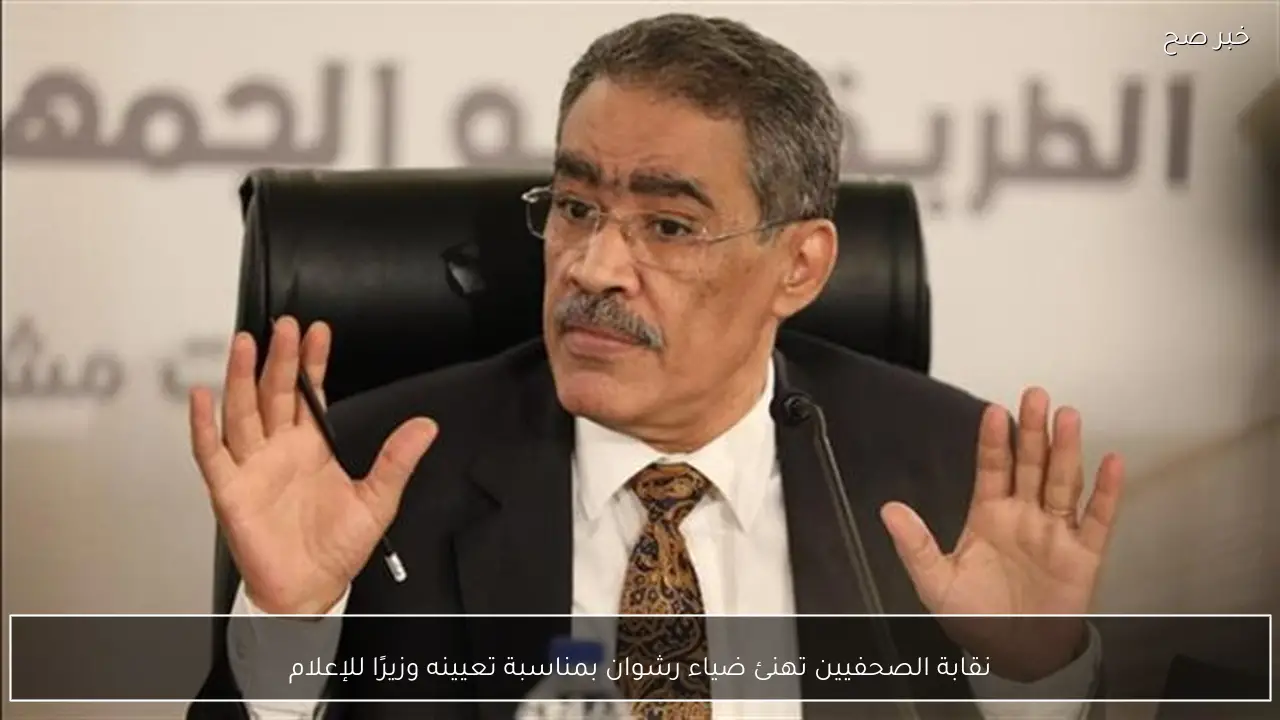 نقابة الصحفيين تهنئ ضياء رشوان بمناسبة تعيينه وزيرًا للإعلام