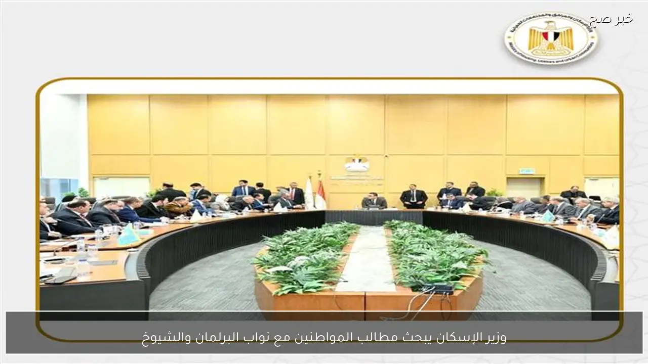 وزير الإسكان يبحث مطالب المواطنين مع نواب البرلمان والشيوخ