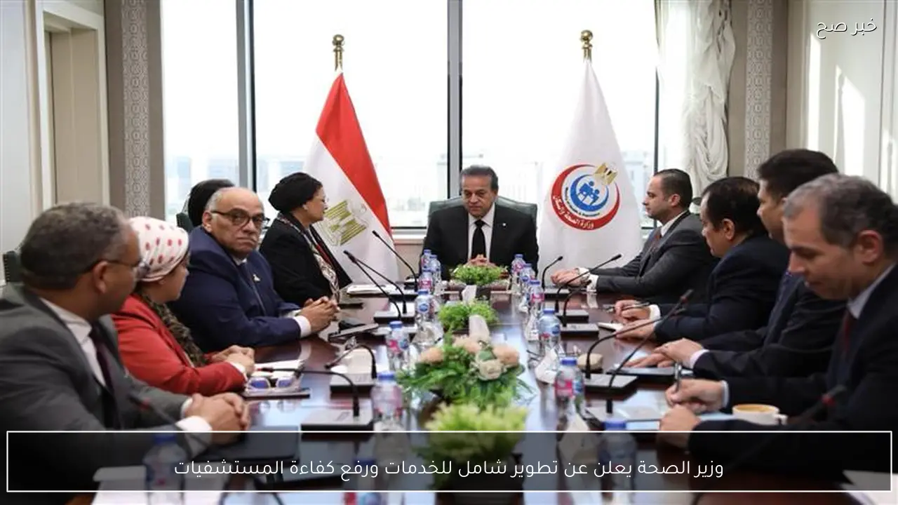 وزير الصحة يعلن عن تطوير شامل للخدمات ورفع كفاءة المستشفيات