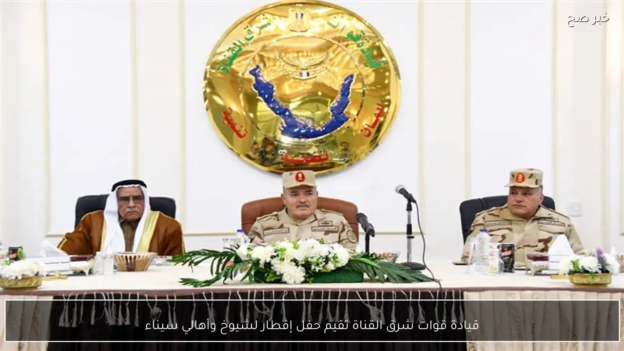 قيادة قوات شرق القناة تقيم حفل إفطار لشيوخ وأهالي سيناء