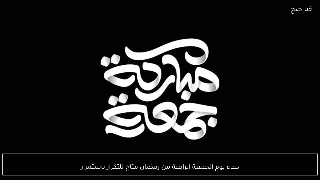 دعاء يوم الجمعة الرابعة من رمضان متاح للتكرار باستمرار