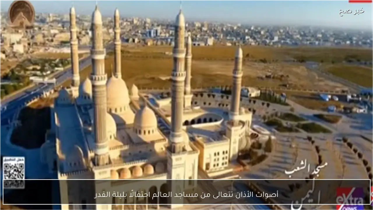 أصوات الأذان تتعالى من مساجد العالم احتفالًا بليلة القدر