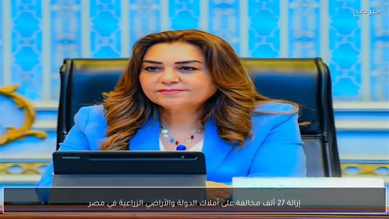 إزالة 27 ألف مخالفة على أملاك الدولة والأراضي الزراعية في مصر