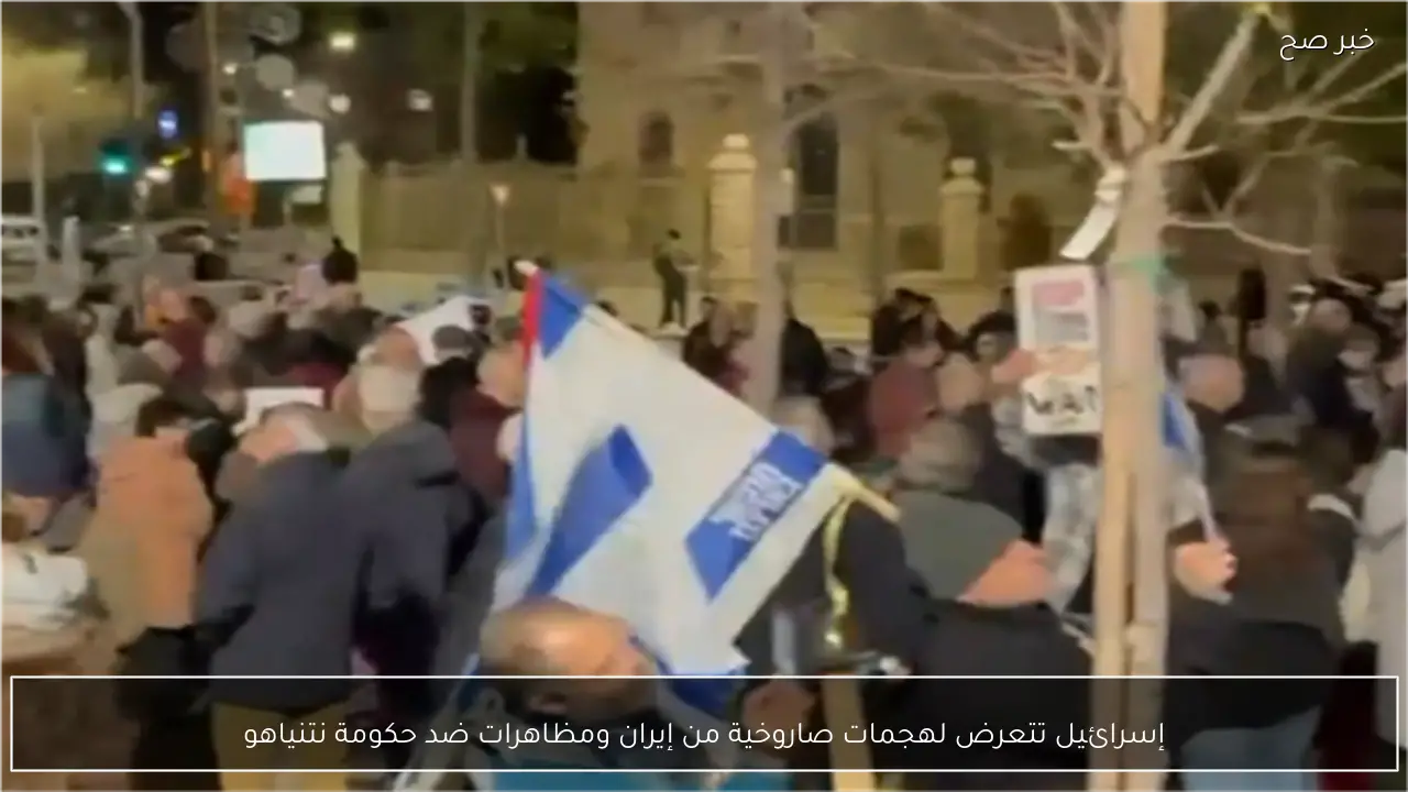 إسرائيل تتعرض لهجمات صاروخية من إيران ومظاهرات ضد حكومة نتنياهو