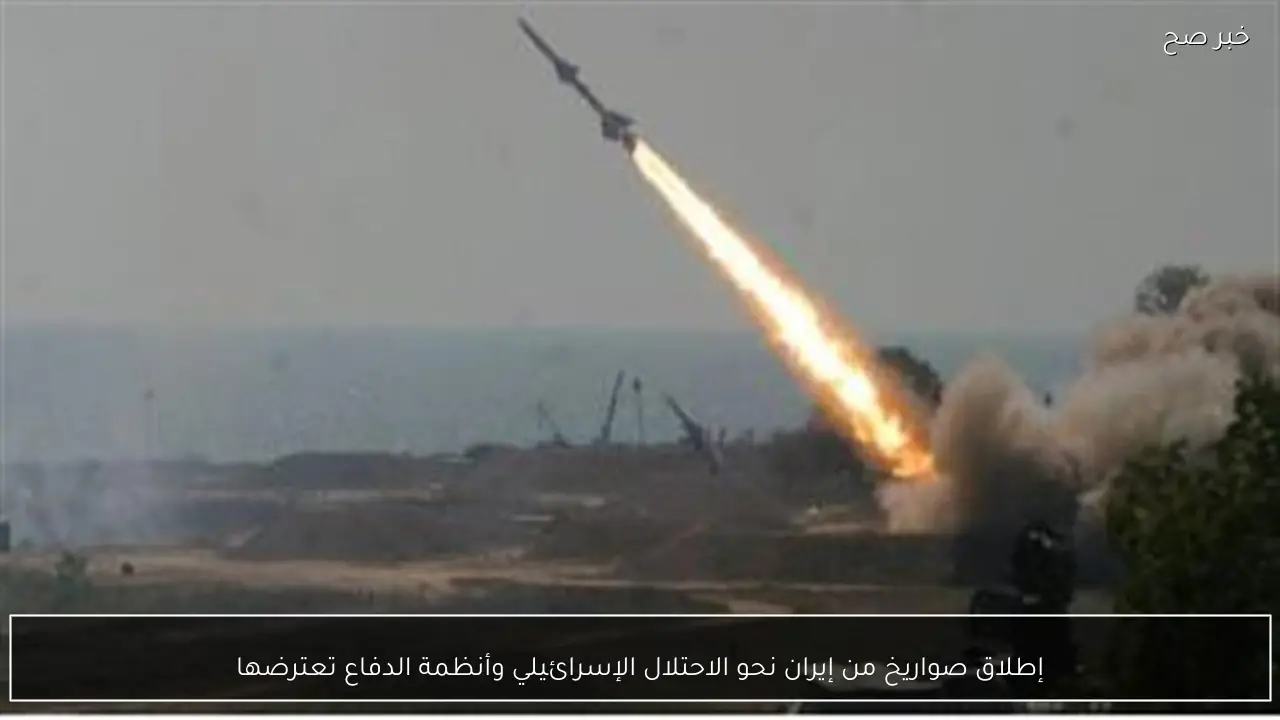 إطلاق صواريخ من إيران نحو الاحتلال الإسرائيلي وأنظمة الدفاع تعترضها