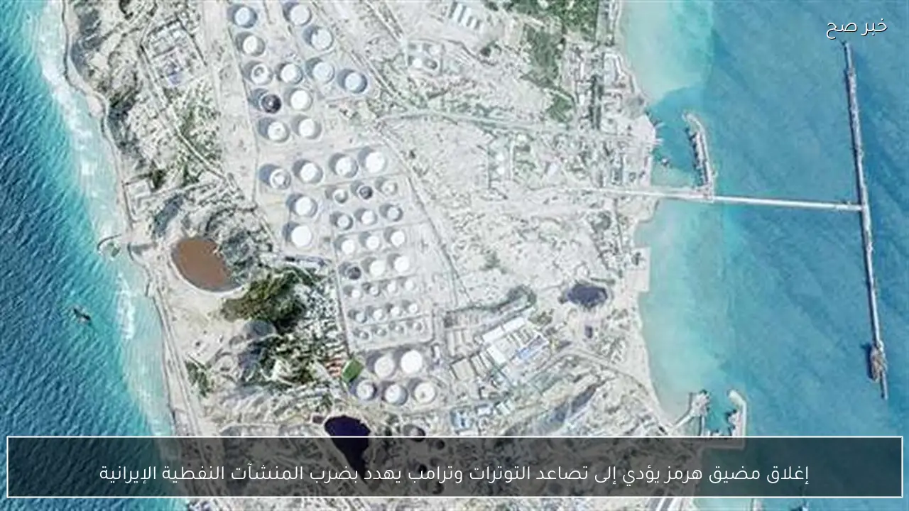 إغلاق مضيق هرمز يؤدي إلى تصاعد التوترات وترامب يهدد بضرب المنشآت النفطية الإيرانية