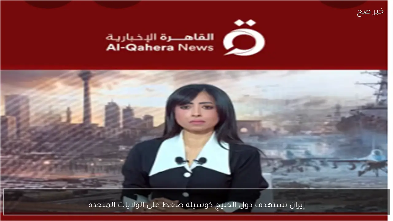 إيران تستهدف دول الخليج كوسيلة ضغط على الولايات المتحدة