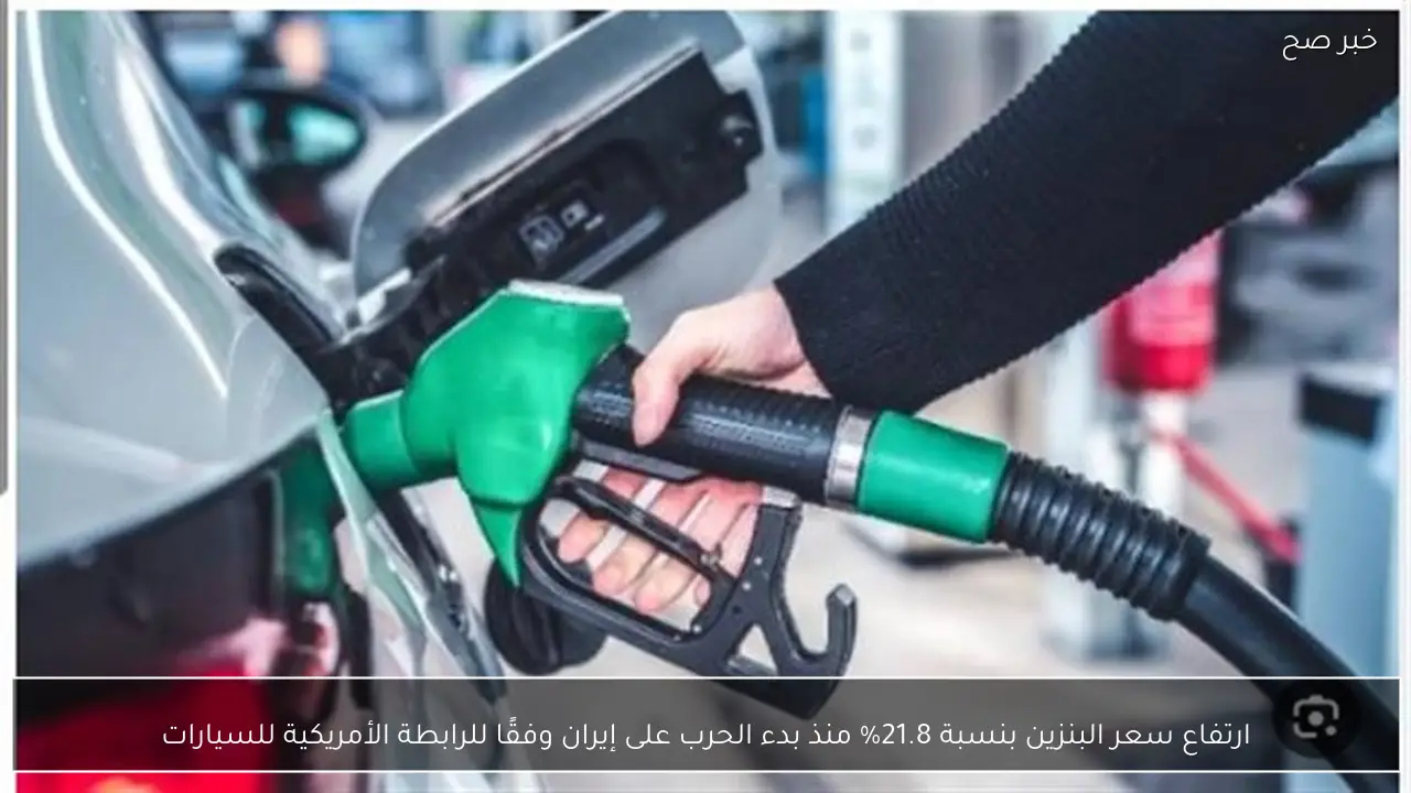 ارتفاع سعر البنزين بنسبة 21.8% منذ بدء الحرب على إيران وفقًا للرابطة الأمريكية للسيارات