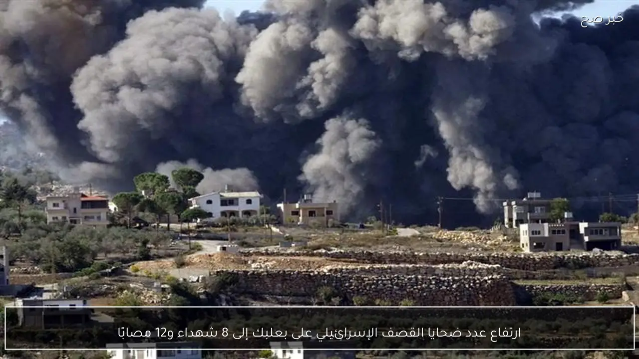 ارتفاع عدد ضحايا القصف الإسرائيلي على بعلبك إلى 8 شهداء و12 مصابًا