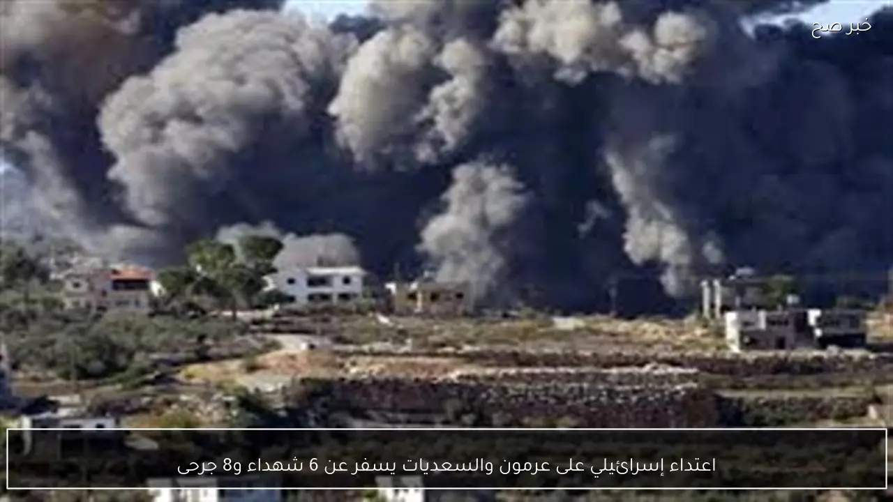 اعتداء إسرائيلي على عرمون والسعديات يسفر عن 6 شهداء و8 جرحى