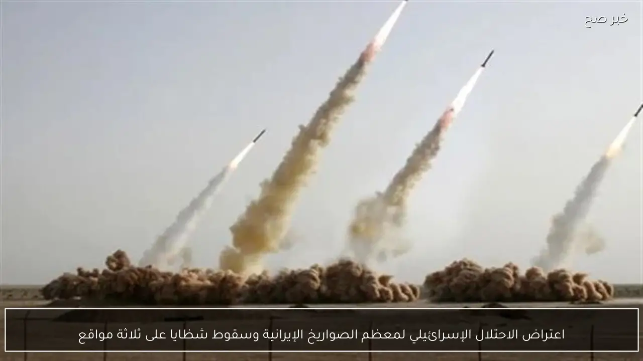 اعتراض الاحتلال الإسرائيلي لمعظم الصواريخ الإيرانية وسقوط شظايا على ثلاثة مواقع