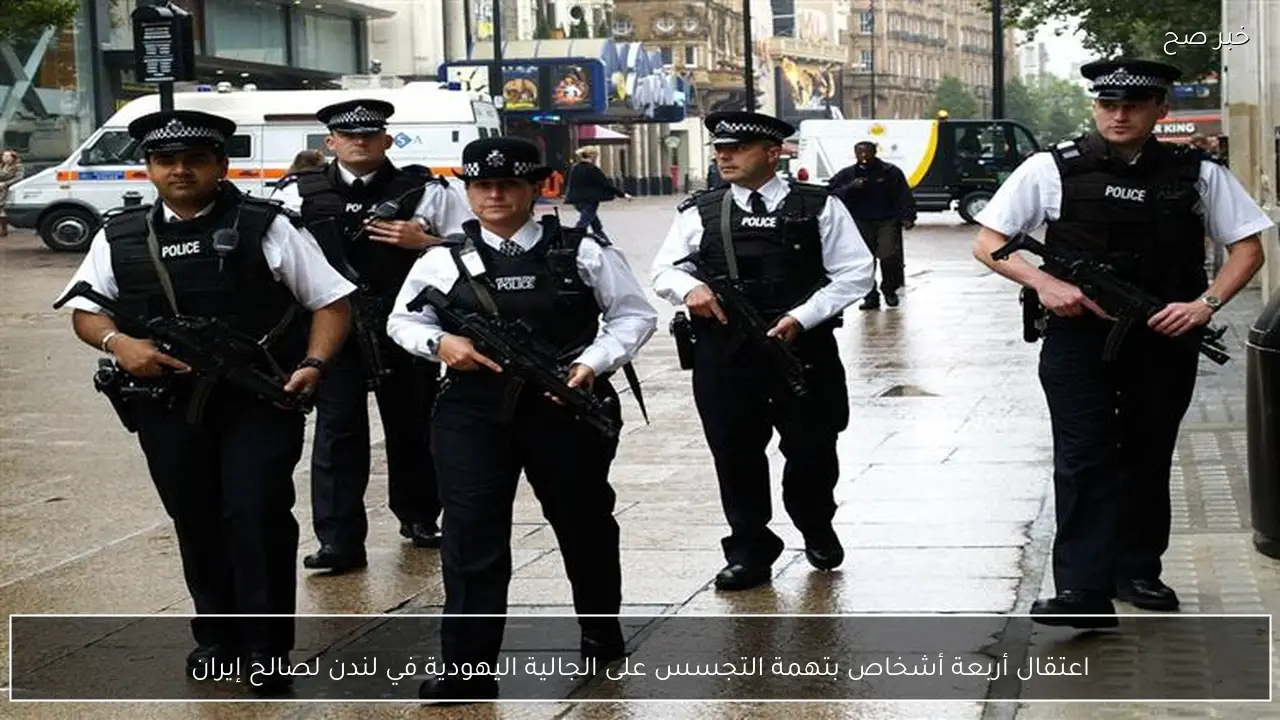 اعتقال أربعة أشخاص بتهمة التجسس على الجالية اليهودية في لندن لصالح إيران