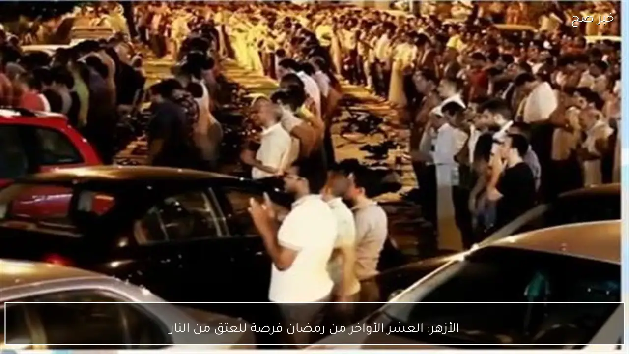 الأزهر: العشر الأواخر من رمضان فرصة للعتق من النار