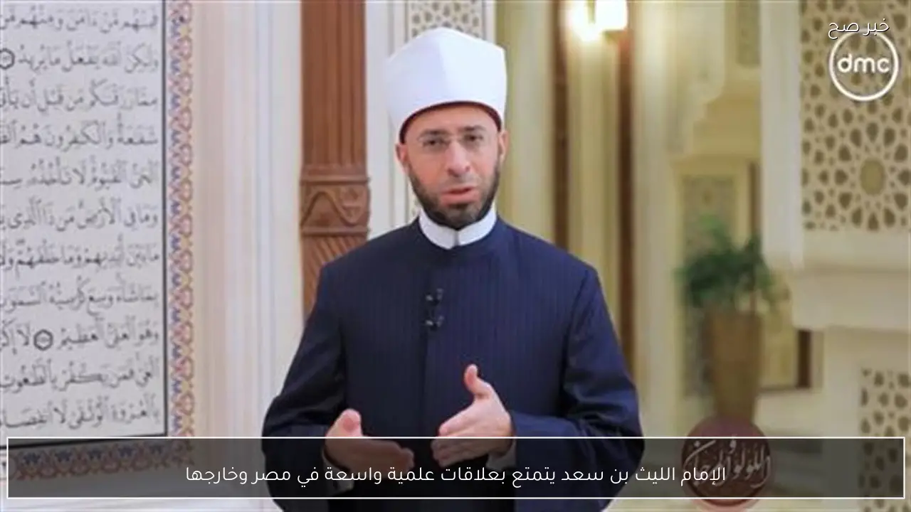 الإمام الليث بن سعد يتمتع بعلاقات علمية واسعة في مصر وخارجها