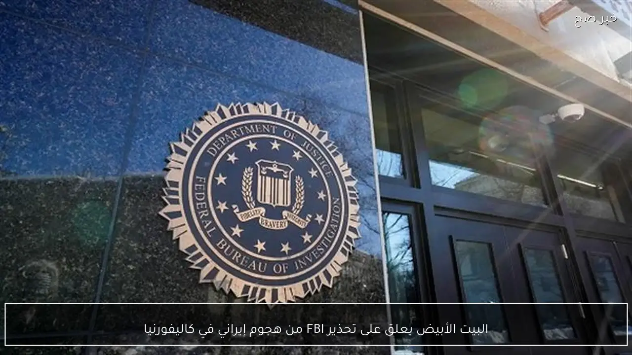 البيت الأبيض يعلق على تحذير FBI من هجوم إيراني في كاليفورنيا