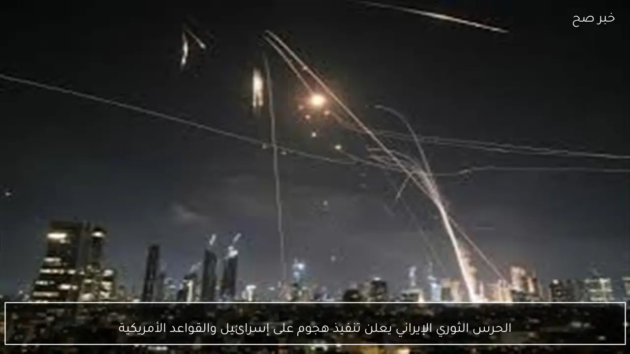 الحرس الثوري الإيراني يعلن تنفيذ هجوم على إسرائيل والقواعد الأمريكية