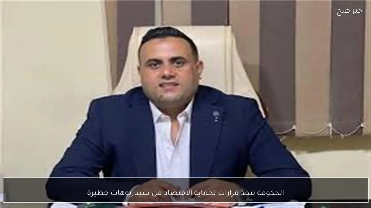 الحكومة تتخذ قرارات لحماية الاقتصاد من سيناريوهات خطيرة