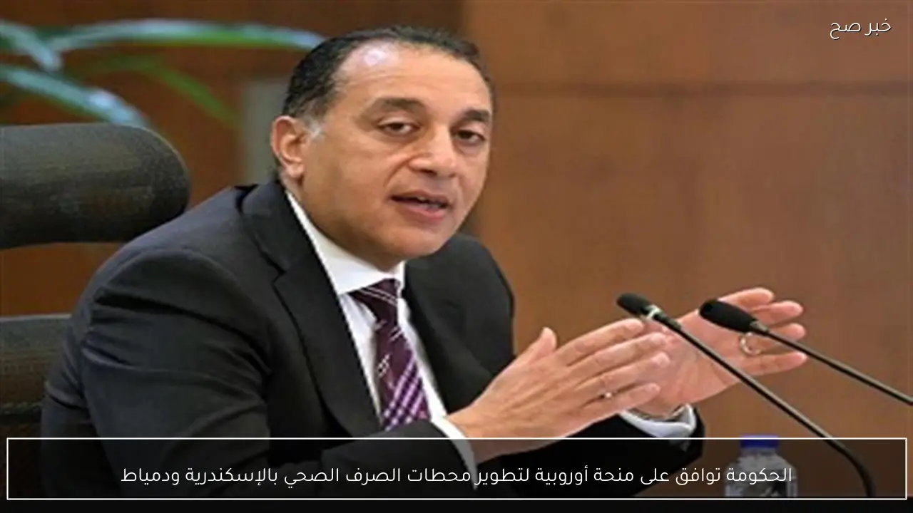 الحكومة توافق على منحة أوروبية لتطوير محطات الصرف الصحي بالإسكندرية ودمياط