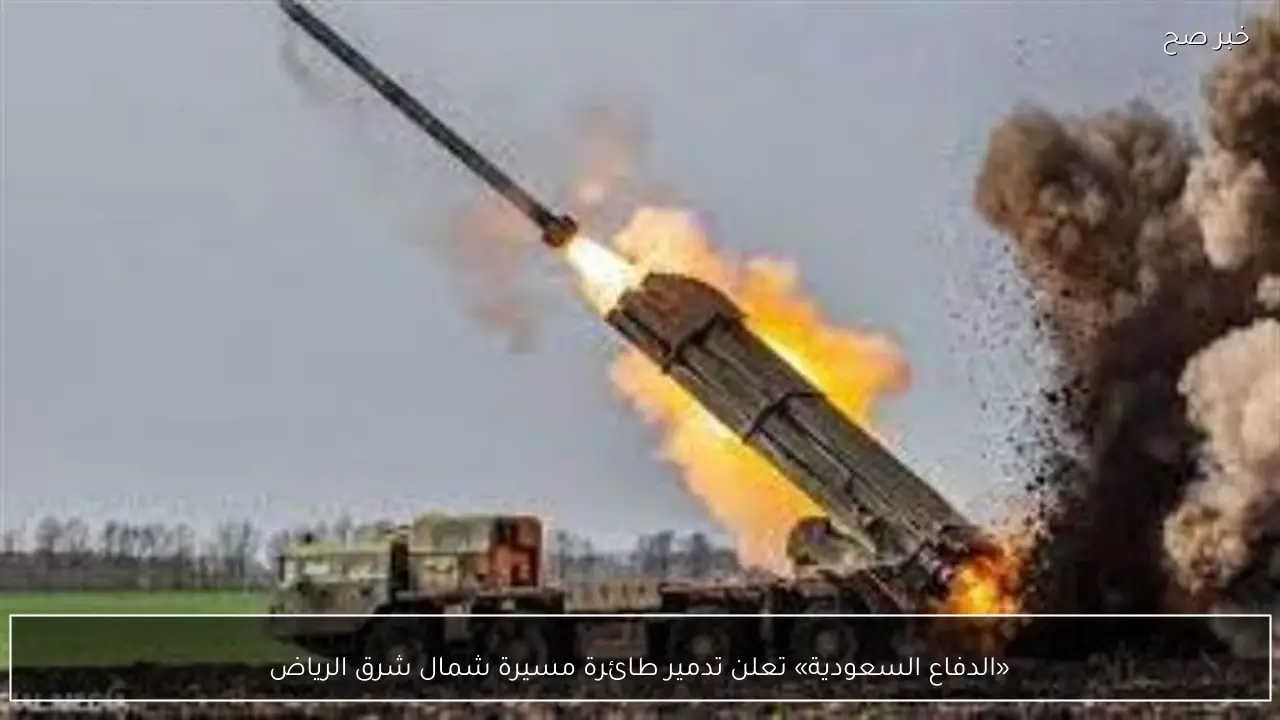 «الدفاع السعودية» تعلن تدمير طائرة مسيرة شمال شرق الرياض