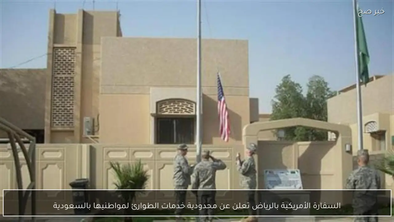 السفارة الأمريكية بالرياض تعلن عن محدودية خدمات الطوارئ لمواطنيها بالسعودية