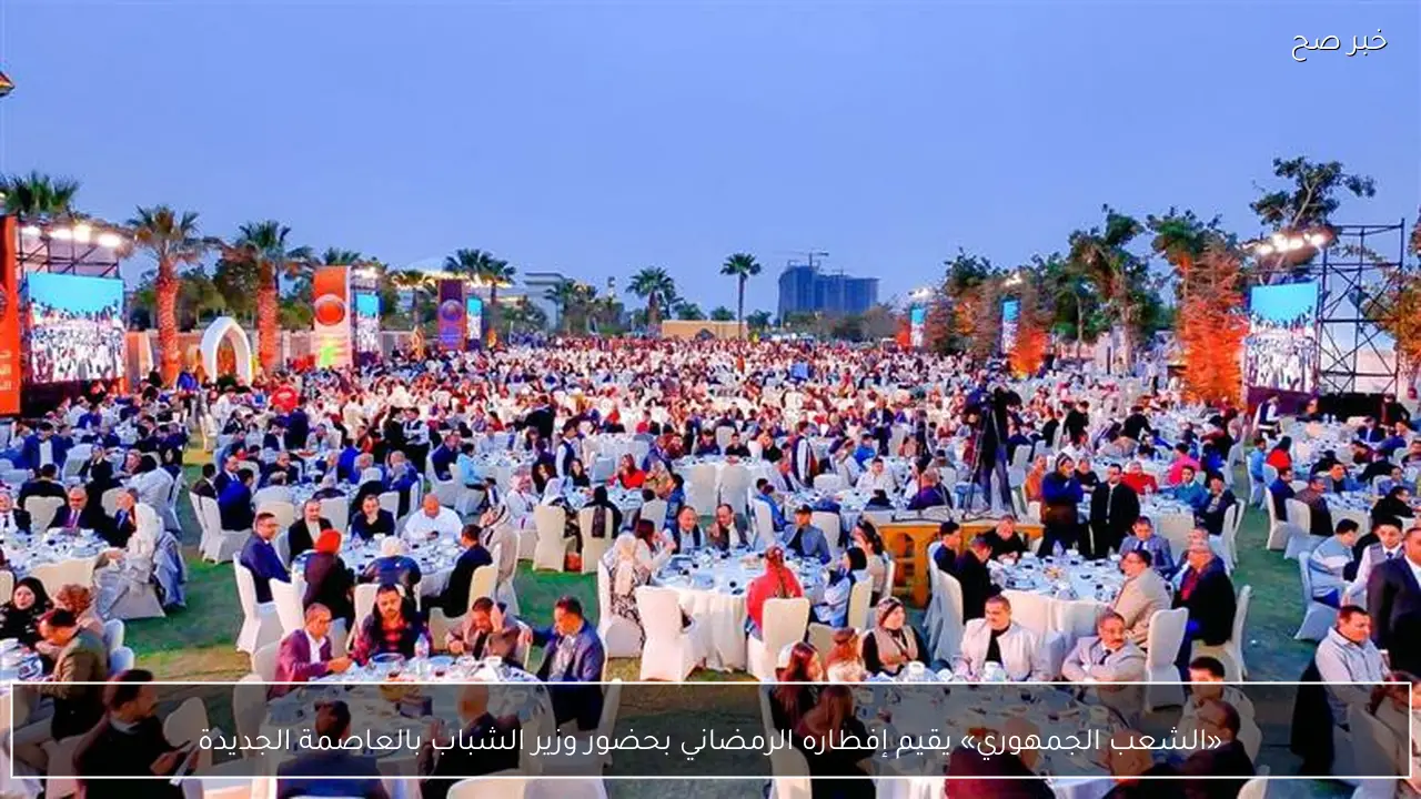 «الشعب الجمهوري» يقيم إفطاره الرمضاني بحضور وزير الشباب بالعاصمة الجديدة