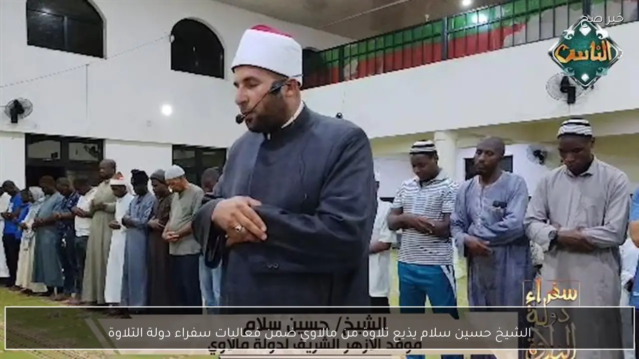 الشيخ حسين سلام يذيع تلاوة من مالاوي ضمن فعاليات سفراء دولة التلاوة