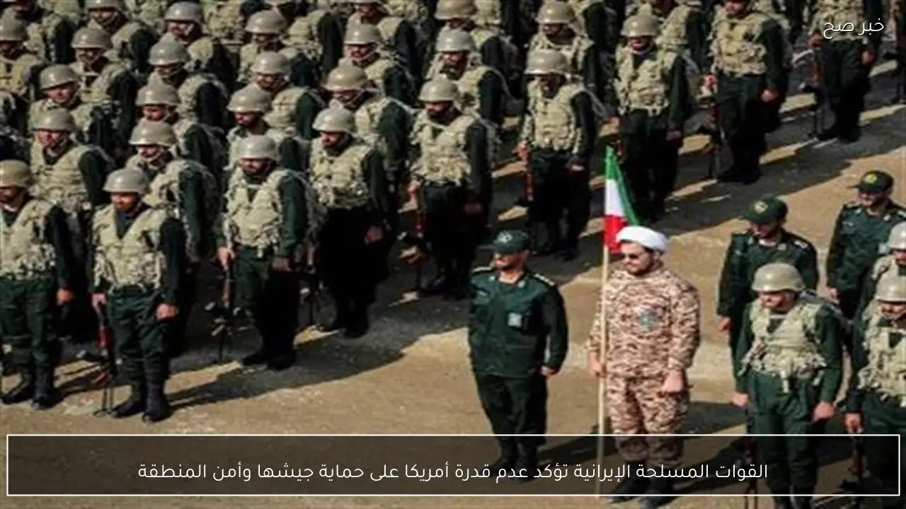 القوات المسلحة الإيرانية تؤكد عدم قدرة أمريكا على حماية جيشها وأمن المنطقة