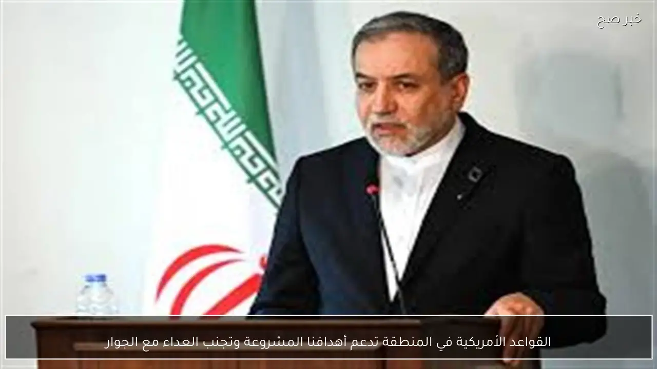 القواعد الأمريكية في المنطقة تدعم أهدافنا المشروعة وتجنب العداء مع الجوار