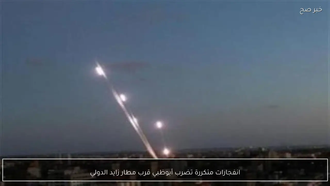 انفجارات متكررة تضرب أبوظبي قرب مطار زايد الدولي