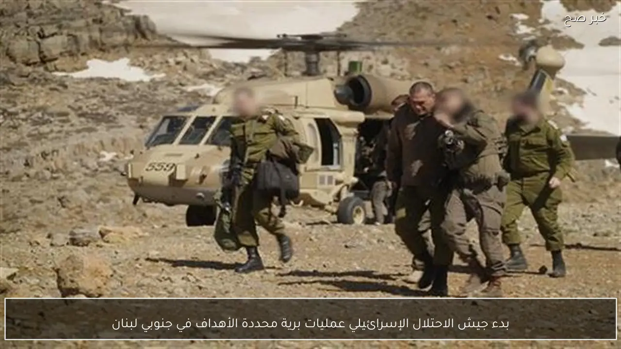 بدء جيش الاحتلال الإسرائيلي عمليات برية محددة الأهداف في جنوبي لبنان