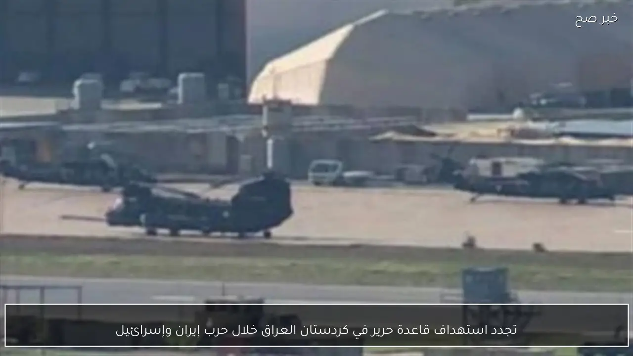 تجدد استهداف قاعدة حرير في كردستان العراق خلال حرب إيران وإسرائيل