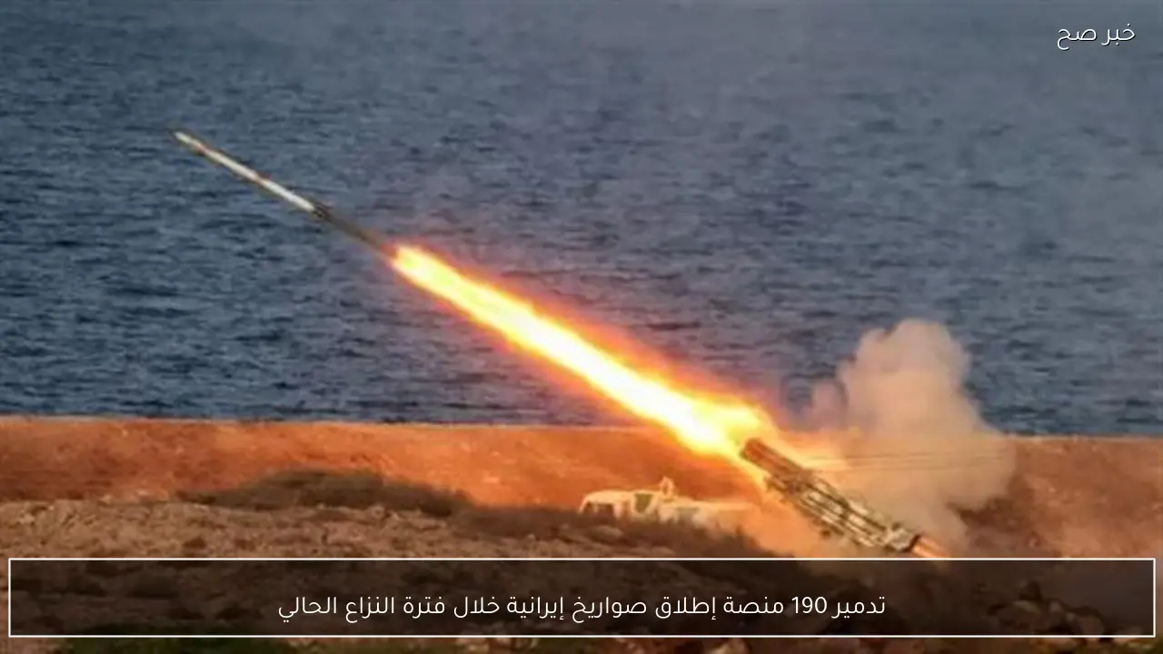 تدمير 190 منصة إطلاق صواريخ إيرانية خلال فترة النزاع الحالي